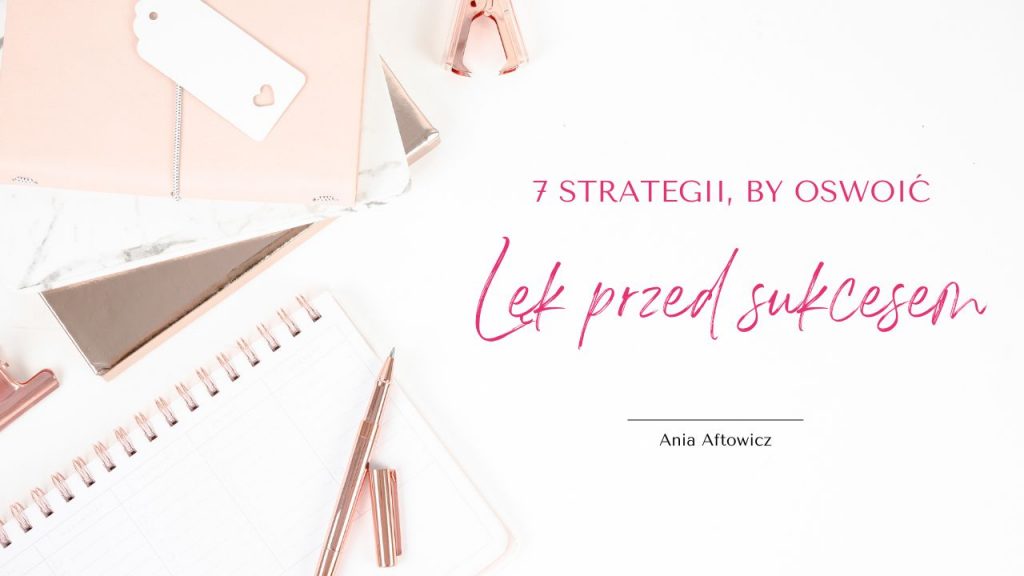 7 strategii, by oswoić lęk przed sukcesem